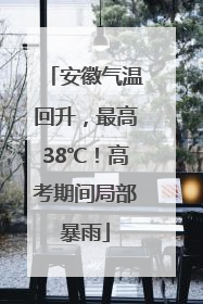 安徽气温回升，最高38℃！高考期间局部暴雨